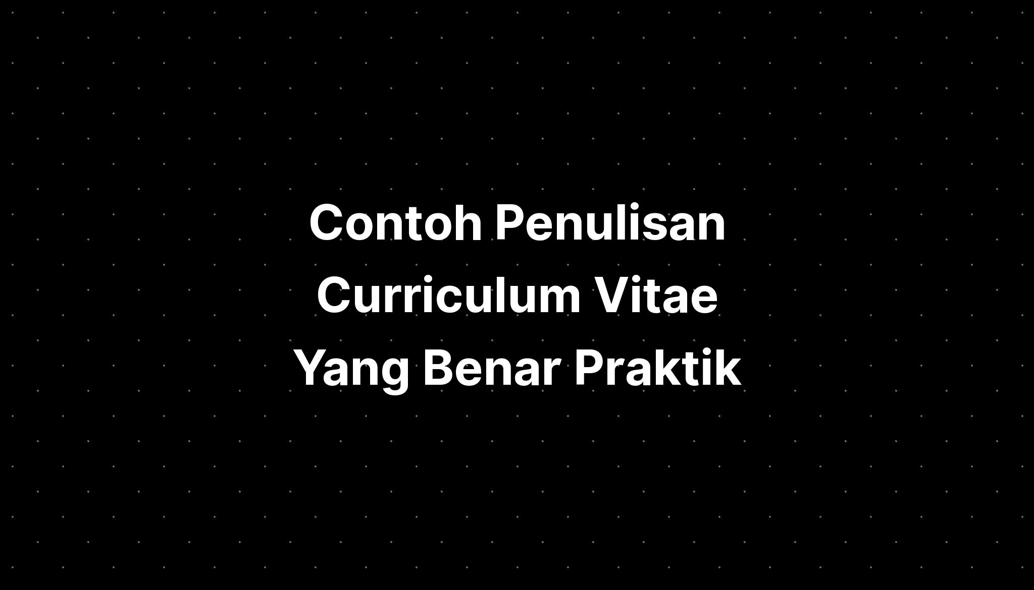 Contoh Penulisan Curriculum Vitae Yang Benar Praktik - IMAGESEE